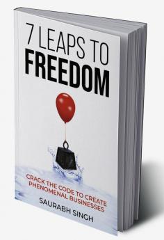 7 Leaps To Freedom — Crack The Code To Create Phenomenal Businesses