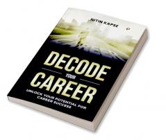 Decode Your Career: Unlock Your Potential For Career Success