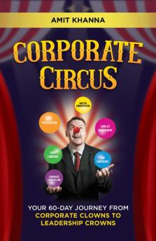 Corporate Circus: Your 60-Day Journey fromCorporate Clowns to Leadership Crowns