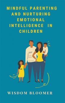 Mindful Parenting and Nurturing Emotional Intelligence in Children