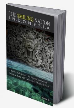 The Smiling Nation - Indonesia: Smiles and Secrets: An Expat’s Memoir of Falling in Love with Indonesia's Enigmatic Soul