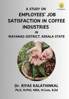 A STUDY ON EMPLOYEES’ JOB SATISFACTION IN COFFEE INDUSTRIES IN WAYANAD DISTRICT KERALA STATE