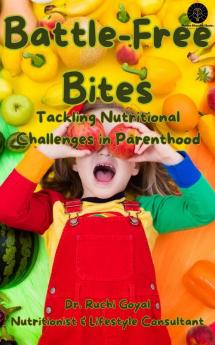 Battle-Free Bites: Tackling Nutritional Challenges in Parenthood