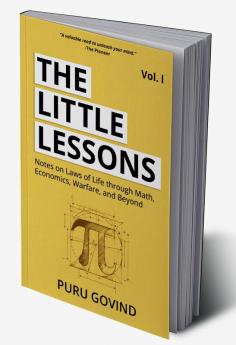 The Little Lessons : Notes on Laws of Life Through Math Economics Warfare and Beyond | Volume 1