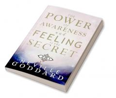 The Power of Awareness and Feeling is the Secret: The two most empowering books by Neville in one volume!