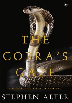 The Cobra’s Gaze: Exploring India’s Wild Heritage