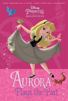 Disney Princess Beginnings : Aurora Plays the Part