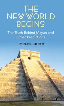 The New World Begins The Truth Behind Mayan And OTher Predictions