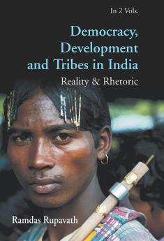 Democracy Development And Tribes In the Age of Globalised India Reality & Rhetor Vols. 1