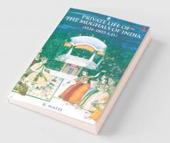Private Life of the Mughals of India