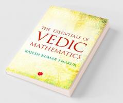 The Essentials Of Vedic Mathematics