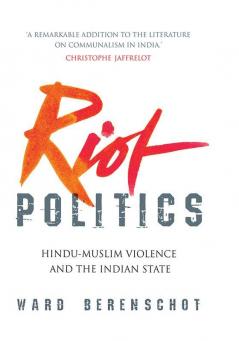 Riot Politics: Hindu - Muslim Violence and the Indian State