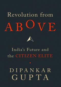 Revolution from Above: India's Future and the Citizen Elite