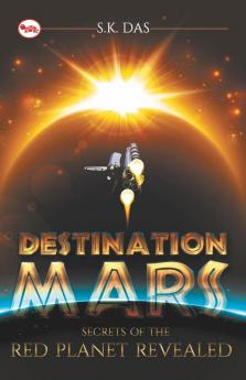 Destination Mars: The Secrets of the Red Planet Revealed