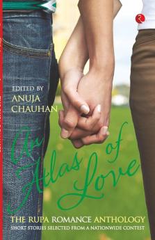 An Atlas of Love the Rupa Romance Anthology Edited By Anuja Chauhan