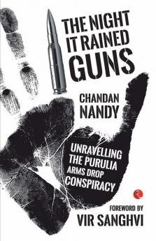 The Night it Rained Guns: Unravelling The Purulia Arms Drop Conspiracy