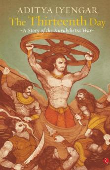 The Thirteenth Day: A Story Of The Kurukshetra War