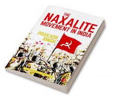 THE NAXALITE MOVEMENT IN INDIA-NEW EDITION