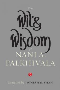 The Wit and Wisdom of Nani A. Palkhivala