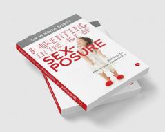 Parenting in the Age of Sexposure: Raising the Precocious Generation