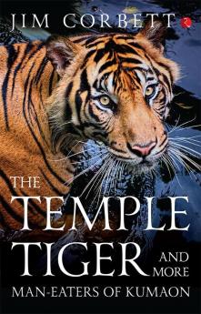 THE TEMPLE TIGER AND MORE MAN EATERS IN KUMAON