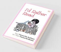 I'D Rather Read: Your Favourite Authors On Their Favourite Books