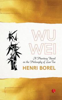Wu Wei: A Phantasy Based on the Philosophy of Lao-Tse
