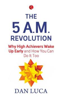 The 5 A.M. Revolution: Why High Achievers Wake Up Early and How You Can Do It Too