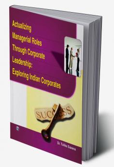 ACTUALIZING MANAGERIAL ROLES THROUGH CORPORATE LEADERSHIP: EXPLORING INDIAN CORPORATES