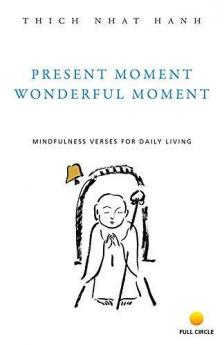 Present Moment Wonderful Moment Mindfulness Verses for Daily Living