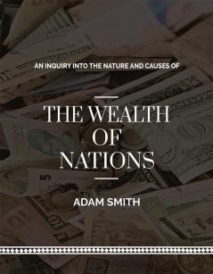 An Inquiry into The Natures and Causes of The Wealth of Nations