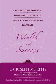 MAXIMIZE YOUR POTENTIAL THROUGH THE POWER OF YOUR SUBCONSCIOUS MIND TO CREATE WEALTH AND SUCCESS (ENGLISH)