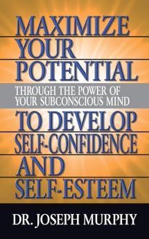 MAXIMIZE YOUR POTENTIAL THROUGH THE POWER OF YOUR SUBCONSCIOUS MIND TO DEVELOP SELFCONFIDENCE AND SELF ESTEEM (ENGLISH)