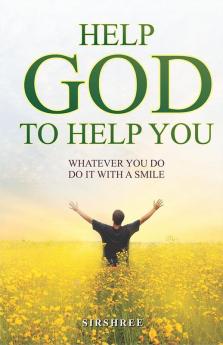 HELP GOD TO HELP YOU – WHATEVER YOU DO DO IT WITH A SMILE