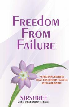Freedom From Failure - 7 Spiritual Secrets That Transform Failure into a Blessing