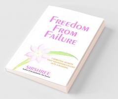 Freedom From Failure - 7 Spiritual Secrets That Transform Failure into a Blessing