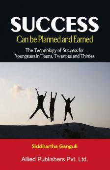 Success: Can be Planned and Earned (The Technology of Success for Youngsters in Teens Twenties and Thirties)