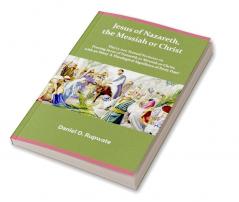 Jesus of Nazareth the Messiah or Christ: Thirty Two Textual Sermons on Proving Jesus of Nazareth as Messiah or Christ with an Essay 'A Theological Signifance of Fourty Days'