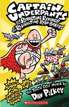 Captain Underpants #10: The Revolting Revenge Of The Radioactive Robo-Boxers