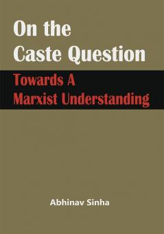 On the Caste Question : Towards A Marxist Understanding