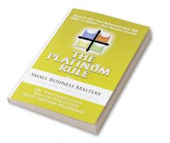 The Platinum Rule For Small Business Mastery