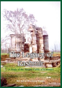 The Legacy of Kashmir- A Study of the Ancient Faiths of Kashmir