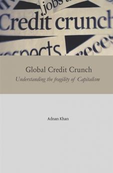 Global Credit Crunch - Understanding the fragility of Capitalism