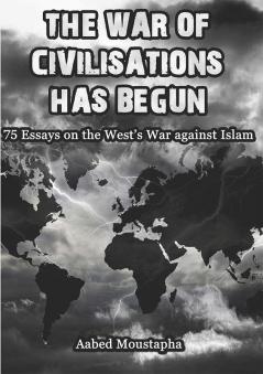 The war of Civilizations has Begun - 75 essays on the west's war against Islam