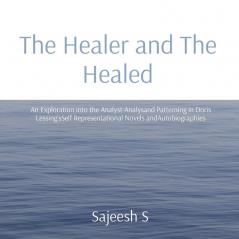 The Healer and The Healed: An Exploration into the Analyst-Analysand Patterning in Doris Lessing'sSelf Representational Novels andAutobiographies