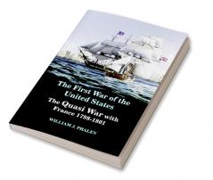 The First War of United States : The Quasi War with France 1798-1801