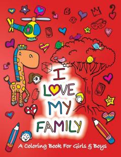 I Love My Family: A Coloring Book for Girls and Boys - Activity Book for Kids to Build A Strong Character: 1 (Values That Matter)