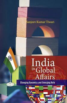 India In Global Affairs : Changing Dynamics and Emerging Role