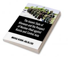 The Islamic State of Khorasan and the Prospect of Nuclear Jihad against Russia and Central Asia