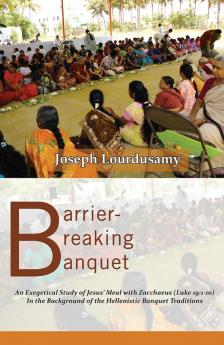 Barrier-Breaking Banquet: An Exegetical Study of Jesus’ Meal with Zacchaeus (Luke 19:1-10)In the Background of the Hellenistic Banquet Traditions